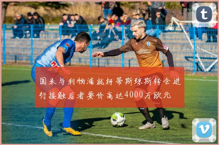 国米与利物浦就柯蒂斯琼斯转会进行接触后者要价高达4000万欧元