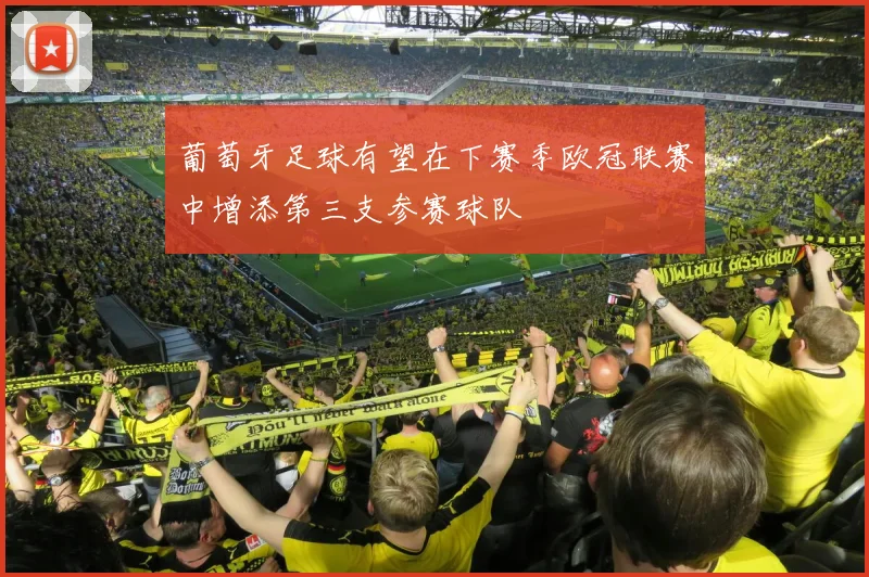 葡萄牙足球有望在下赛季欧冠联赛中增添第三支参赛球队