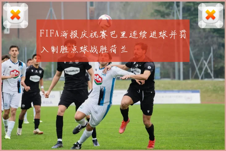 FIFA海报庆祝赛巴里连续进球并罚入制胜点球战胜荷兰