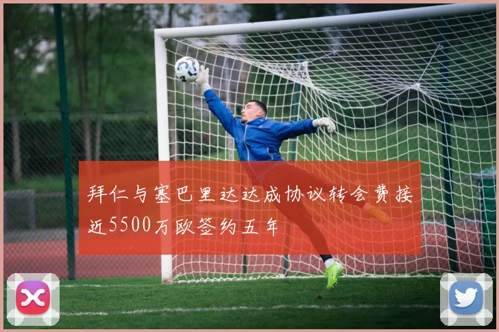 拜仁与塞巴里达达成协议转会费接近5500万欧签约五年